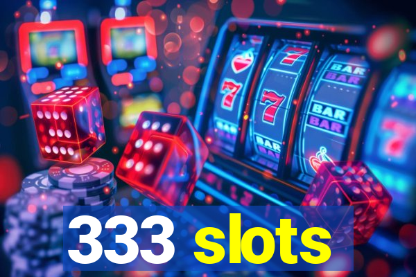 333 slots